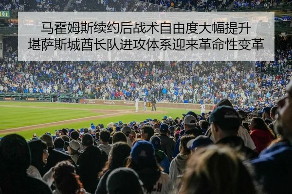 马霍姆斯续约后战术自由度大幅提升 堪萨斯城酋长队进攻体系迎来革命性变革